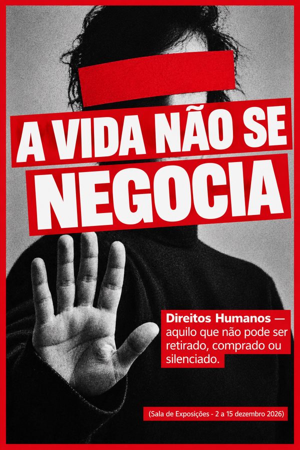 Cartaz «A vida não se negocia»: fotografia a preto e branco de uma pessoa com os olhos tapados por uma faixa vermelha e a mão aberta em sinal de «pára», com a frase «Direitos Humanos — aquilo que não pode ser retirado, comprado ou silenciado.» Sala de Exposições, 2 a 15 de dezembro de 2026.